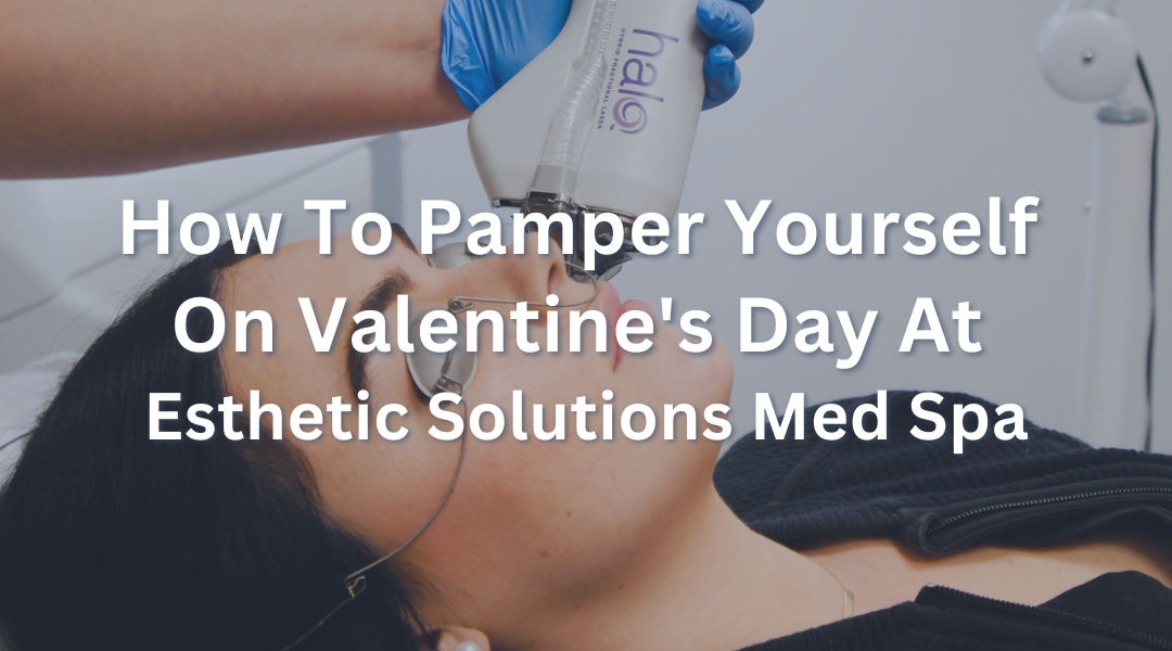 How to Pamper Yourself on Valentine’s Day at Esthetic Solutions Med Spa